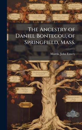 Cover image for The Ancestry of Daniel Bontecou, of Springfield, Mass.
