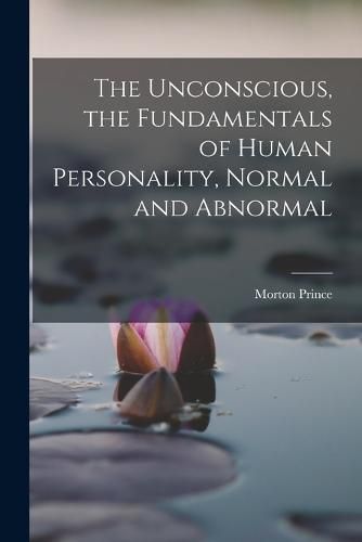 Cover image for The Unconscious, the Fundamentals of Human Personality, Normal and Abnormal