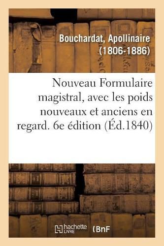 Nouveau Formulaire Magistral, Avec Les Poids Nouveaux Et Anciens En Regard. 6e Edition: Precede d'Une Notice Sur Les Hopitaux de Paris, de Generalites Sur l'Art de Formuler