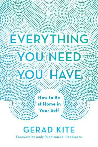 Cover image for Everything You Need You Have: How to Be at Home in Your Self
