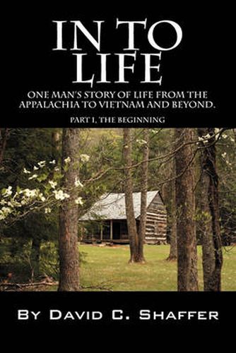 Cover image for In to Life: One Man's Story of Life from the Appalachia to Viet Nam and Beyond. Part 1, the Beginning