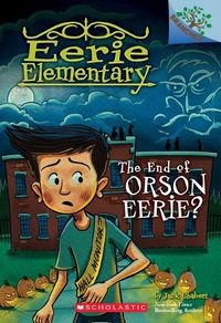 Cover image for The End of Orson Eerie? a Branches Book (Eerie Elementary #10): Volume 10