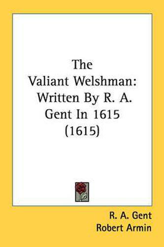 Cover image for The Valiant Welshman: Written by R. A. Gent in 1615 (1615)