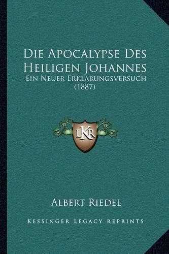 Cover image for Die Apocalypse Des Heiligen Johannes: Ein Neuer Erklarungsversuch (1887)