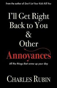 Cover image for I'll Get Right Back to You & Other Annoyances: The Things That Can Screw Up Your Day... and Even Your Life!