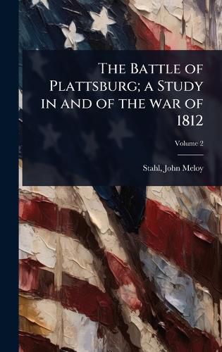 Cover image for The Battle of Plattsburg; a Study in and of the war of 1812