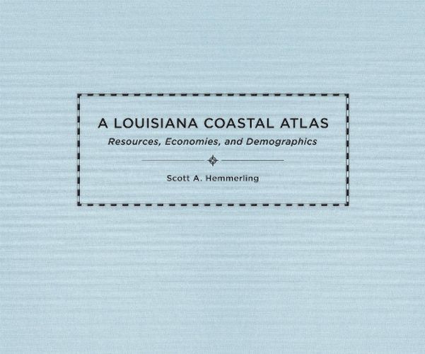 Cover image for A Louisiana Coastal Atlas: Resources, Economies, and Demographics