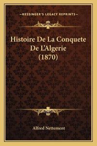 Cover image for Histoire de La Conquete de L'Algerie (1870)