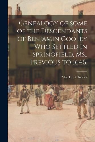 Cover image for Genealogy of Some of the Descendants of Benjamin Cooley Who Settled in Springfield, Ms., Previous to 1646.