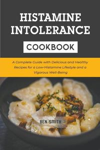 Cover image for Histamine Intolerance Cookbook: A Complete Guide with Delicious and Healthy Recipes for a Low-Histamine Lifestyle and a Vigorous Well-Being