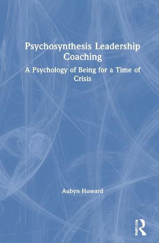 Cover image for Psychosynthesis Leadership Coaching: A Psychology of Being for a Time of Crisis