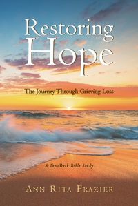 Cover image for Restoring Hope: The Journey Through Grieving Loss: A Ten-Week Bible Study