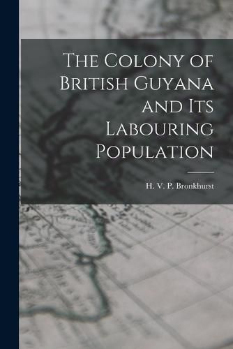 Cover image for The Colony of British Guyana and its Labouring Population