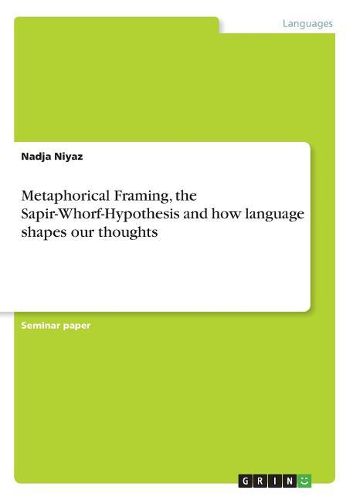 Cover image for Metaphorical Framing, the Sapir-Whorf-Hypothesis and How Language Shapes Our Thoughts