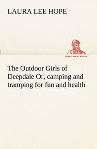 Cover image for The Outdoor Girls of Deepdale Or, camping and tramping for fun and health