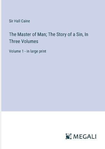 Cover image for The Master of Man; The Story of a Sin, In Three Volumes