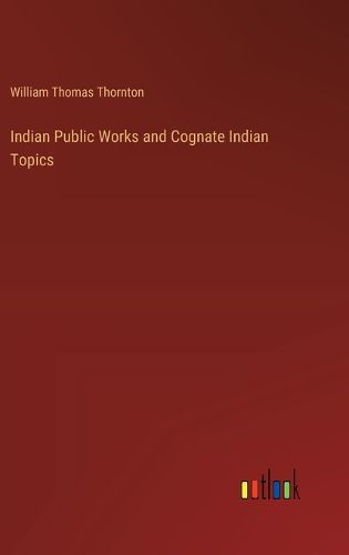 Indian Public Works and Cognate Indian Topics