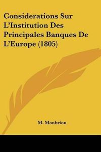 Cover image for Considerations Sur L'Institution Des Principales Banques de L'Europe (1805)