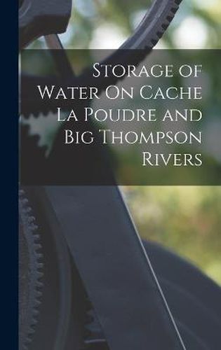 Cover image for Storage of Water On Cache La Poudre and Big Thompson Rivers