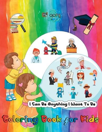 Cover image for I Can Be Anything I Want To Be - A Coloring Book For Kids: Inspirational Careers Coloring Book for Kids Ages 4-8 (Large Size)