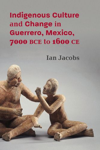 Cover image for Indigenous Culture and Change in Guerrero, Mexico, 7000 BCE to 1600 CE