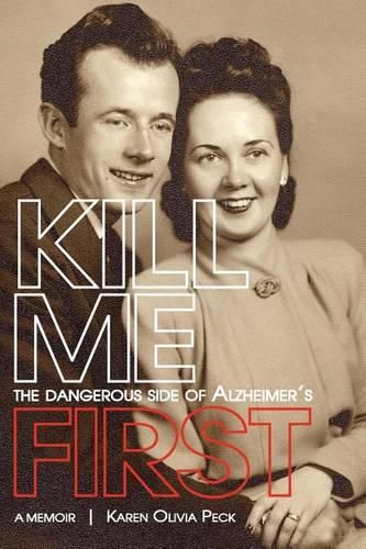 Cover image for Kill Me First: The Dangerous Side of Alzheimer's