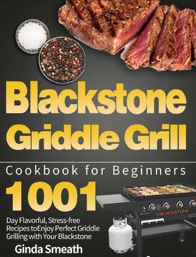 Cover image for Blackstone Griddle Grill Cookbook for Beginners: 1001-Day Flavorful, Stress-free Recipes to Enjoy Perfect Griddle Grilling with Your Blackstone