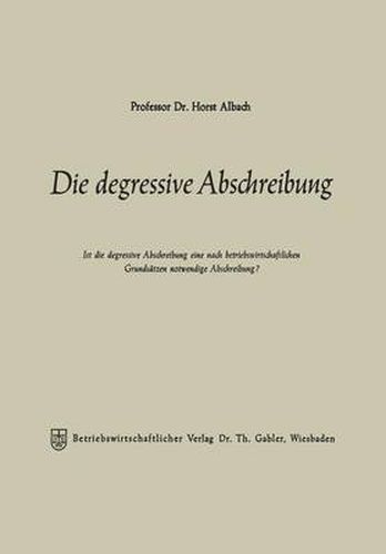 Die Degressive Abschreibung: Ist Die Degressive Abschreibung Eine Nach Betriebswirtschaftlichen Grundsatzen Notwendige Abschreibung?