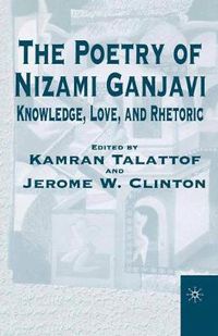 Cover image for The Poetry of Nizami Ganjavi: Knowledge, Love, and Rhetoric