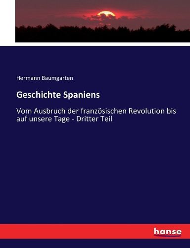 Cover image for Geschichte Spaniens: Vom Ausbruch der franzoesischen Revolution bis auf unsere Tage - Dritter Teil