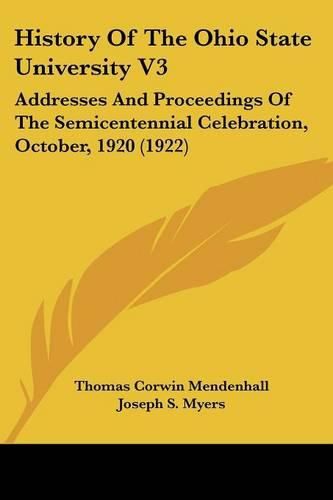 History of the Ohio State University V3: Addresses and Proceedings of the Semicentennial Celebration, October, 1920 (1922)