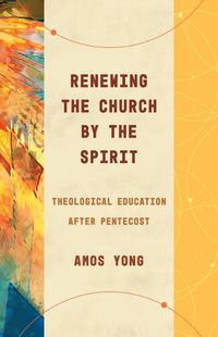 Cover image for Renewing the Church by the Spirit: Theological Education after Pentecost