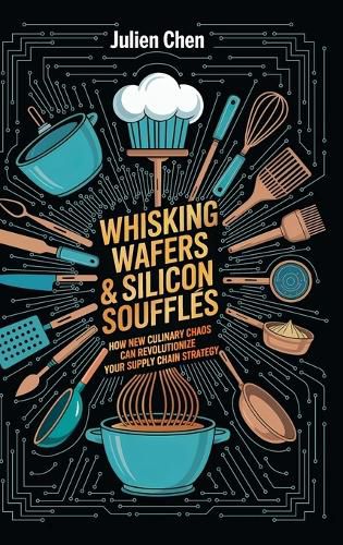 Cover image for Whisking Wafer & Silicon Souffles, How New Culinary Chaos Can Revolutionize Your Supply Chain Strategy