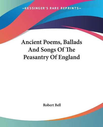 Cover image for Ancient Poems, Ballads And Songs Of The Peasantry Of England