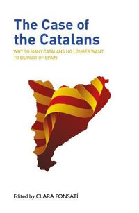 Cover image for The Case of the Catalans: Why So Many Catalans No Longer Want to be a Part of Spain