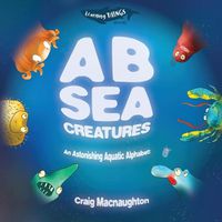 Cover image for A B Sea Creatures: An Astonishing Aquatic Alphabet!