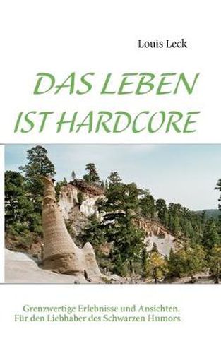 Cover image for Das Leben Ist Hardcore: Grenzwertige Erlebnisse und Ansichten