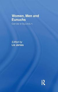 Cover image for Women, Men and Eunuchs: Gender in Byzantium