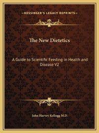 Cover image for The New Dietetics: A Guide to Scientific Feeding in Health and Disease V2