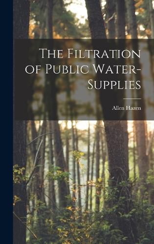 Cover image for The Filtration of Public Water-Supplies