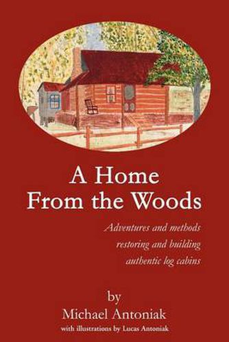 Cover image for A Home from the Woods: Adventures and Methods Restoring and Building Authentic Log Cabins