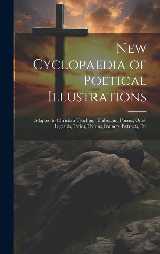 Cover image for New Cyclopaedia of Poetical Illustrations