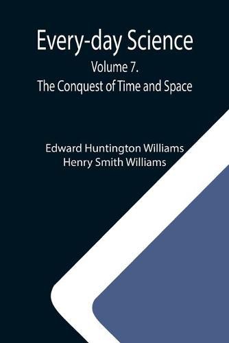 Cover image for Every-day Science: Volume 7. The Conquest of Time and Space