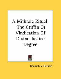 Cover image for A Mithraic Ritual: The Griffin or Vindication of Divine Justice Degree