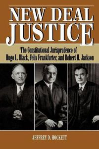 Cover image for New Deal Justice: The Constitutional Jurisprudence of Hugo L. Black, Felix Frankfurter, and Robert H. Jackson