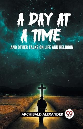 Cover image for A Day At A Time And Other Talks On Life And Religion