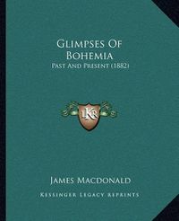 Cover image for Glimpses of Bohemia: Past and Present (1882)