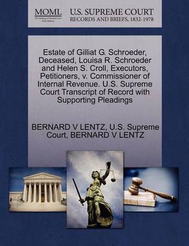 Estate of Gilliat G. Schroeder, Deceased, Louisa R. Schroeder and Helen S. Croll, Executors, Petitioners, V. Commissioner of Internal Revenue. U.S. Supreme Court Transcript of Record with Supporting Pleadings