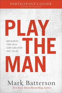 Cover image for Play the Man Participant"s Guide - Becoming the Man God Created You to Be
