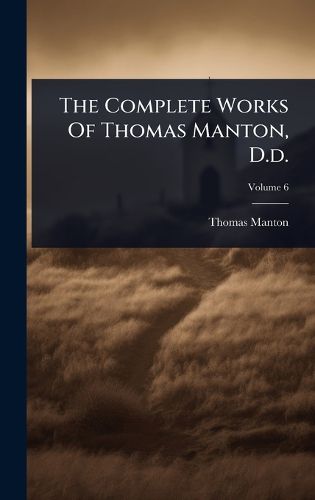 Cover image for The Complete Works Of Thomas Manton, D.d.